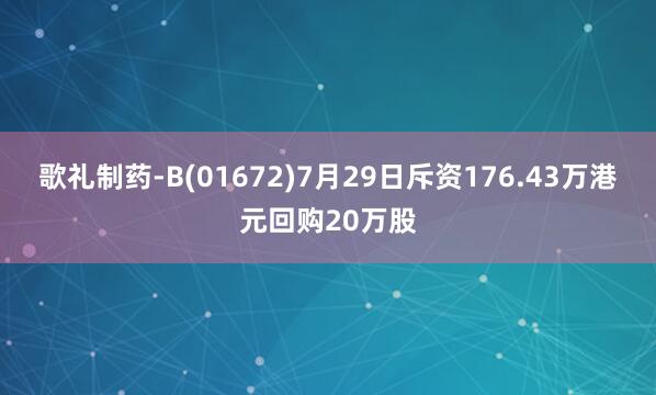 歌礼制药-B(01672)7月29日斥资176.43万港元回购20万股