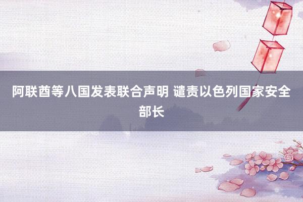 阿联酋等八国发表联合声明 谴责以色列国家安全部长