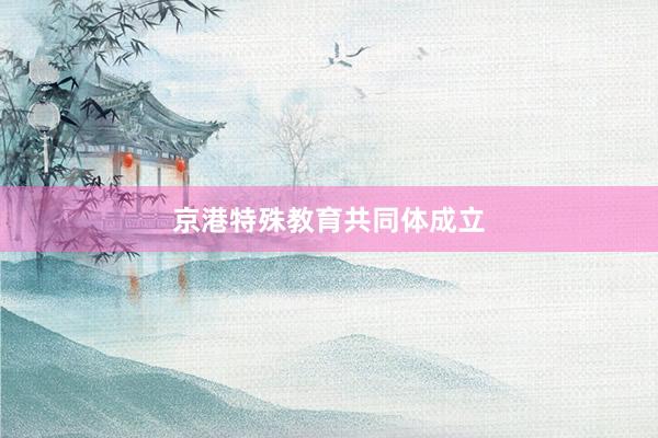 京港特殊教育共同体成立