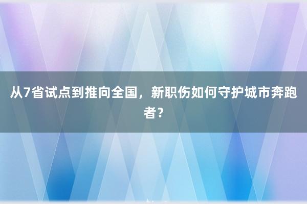 从7省试点到推向全国，新职伤如何守护城市奔跑者？