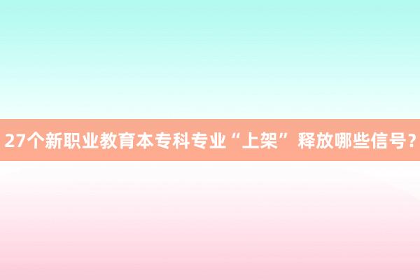 27个新职业教育本专科专业“上架” 释放哪些信号？