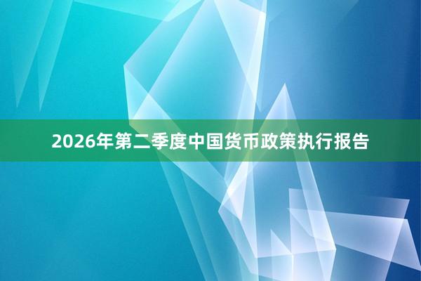 2026年第二季度中国货币政策执行报告