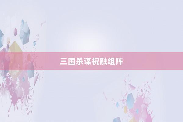 三国杀谋祝融组阵