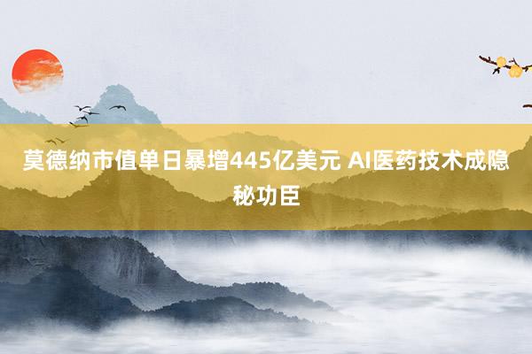 莫德纳市值单日暴增445亿美元 AI医药技术成隐秘功臣