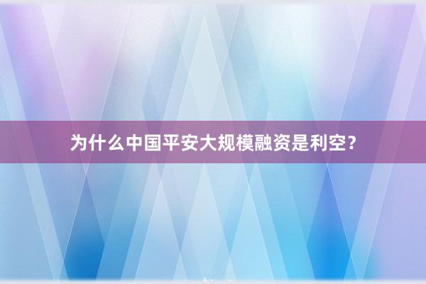 为什么中国平安大规模融资是利空？