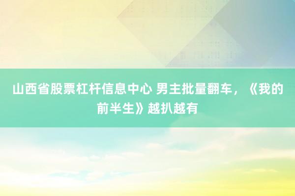 山西省股票杠杆信息中心 男主批量翻车，《我的前半生》越扒越有