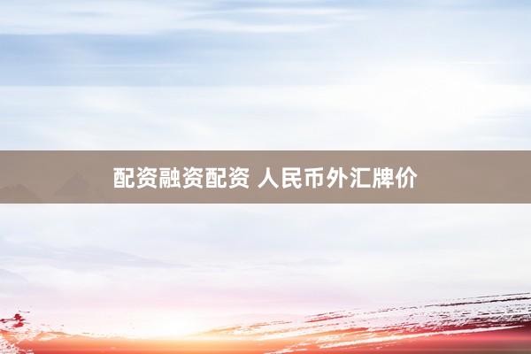 配资融资配资 人民币外汇牌价