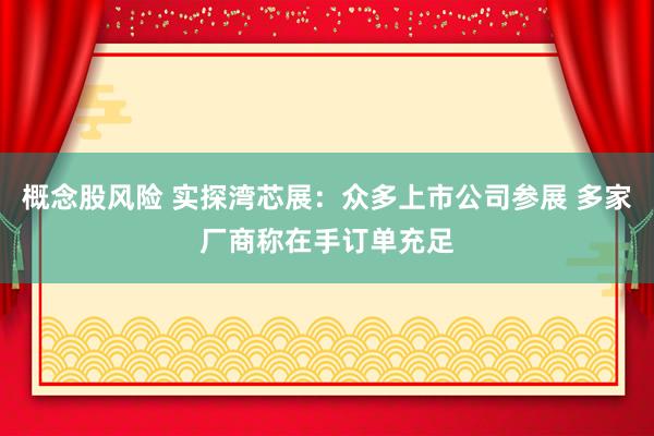 概念股风险 实探湾芯展：众多上市公司参展 多家厂商称在手订单充足
