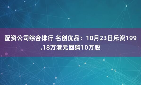配资公司综合排行 名创优品：10月23日斥资199.18万港元回购10万股